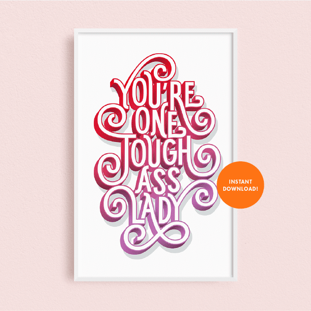 downloadable art print with hand-lettered quote that saying you're one tough ass lady to empower female identifying people